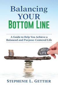 bokomslag Balancing Your Bottom Line: A Guide to Help You Achieve a Balanced and Purpose-Centered Life