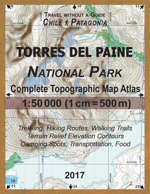 bokomslag 2017 Torres del Paine National Park Complete Topographic Map Atlas 1