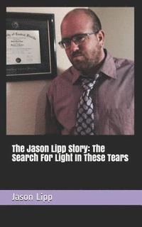 bokomslag The Jason Lipp Story: The Search for Light in These Tears
