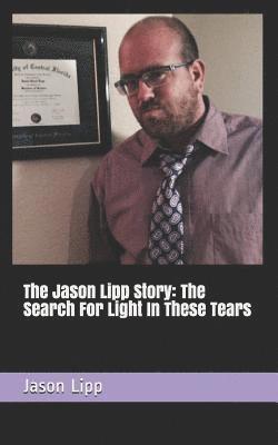 Jason David Lipp - The Jason Lipp Story: The Search for Light in These Tears, Häftad