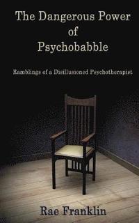 bokomslag The Dangerous Power of Psychobabble: Ramblings of a Disillusioned Psychotherapist