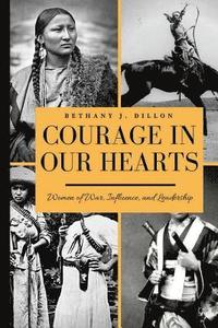 bokomslag Courage In Our Hearts: Women of War, Influence, and Leadership