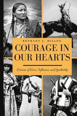 Courage In Our Hearts: Women of War, Influence, and Leadership 1