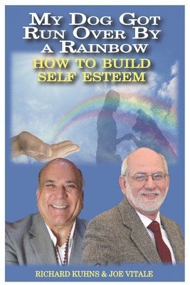 Joe Vitale, Richard L. Kuhns - My Dog Got Run Over By a Rainbow: How to Buiild True Self Esteem, Häftad