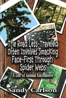 bokomslag The Road Less-Traveled Often Involves Smacking Face-First Through Spider Webs: A Life of Animal Encounters