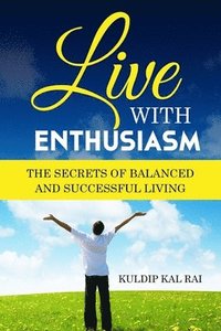 bokomslag Live With Enthusiasm: The Secrets of Balanced and Successful Living