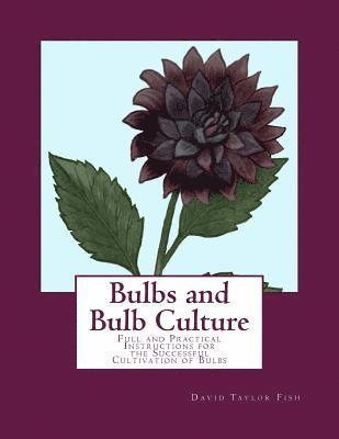 David Taylor Fish - Bulbs and Bulb Culture: Full and Practical Instructions for the Successful Cultivation of Bulbs, Häftad
