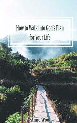 How to Walk into God's Plan for Your Life 1