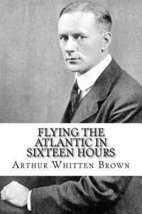 bokomslag Flying the Atlantic in Sixteen Hours
