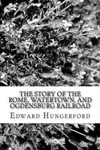 bokomslag The Story of the Rome, Watertown, and Ogdensburg RailRoad