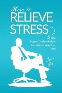 bokomslag How to Relieve Stress: 5-Step Programs How to Relieve Stress and Lose weight for men