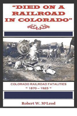 'Died on a Railroad in Colorado': Colorado Railroad Fatalities 1870 ? 1925 1