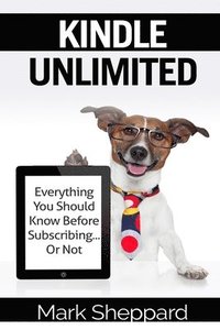 bokomslag Kindle Unlimited: Everything You Should Know Before Subscribing...Or Not