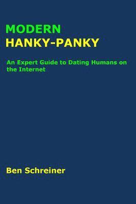 Ben Schreiner - Modern Hanky-Panky: An Expert Guide to Dating Humans on the Internet, Häftad
