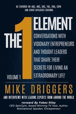 bokomslag The One Element - Volume 1: Conversations With Visionary Entrepreneurs and Thought Leaders That Share Their Secrets For Living An Extraordinary Life!