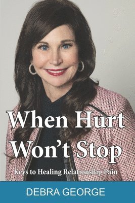 When Hurt Won't Stop: Keys to Healing Relationship Pain 1