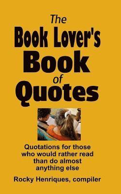 The Book Lover's Book of Quotes: Quotations for those who would rather read than do almost anything else. 1