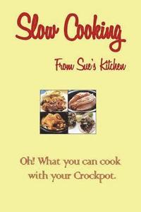bokomslag Slow Cooking From Sue's Kitchen: Oh! What You can Cook with your Crock Pot