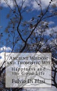 bokomslag Ancient Wisdom and Thomistic Wit: Happiness and the Good Life