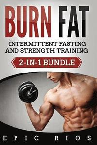 bokomslag Burn Fat: Intermittent Fasting and Strength Training (2-IN-1 Bundle)