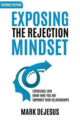 Mark DeJesus - Exposing the Rejection Mindset: Experience Love - Know Who You Are - Empower Your Relationships "2nd edition", Häftad
