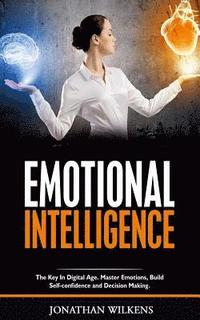 bokomslag Emotional Intelligence: The Key in Digital Age. Master Emotions, Build Self-Confidence and Decision Making.