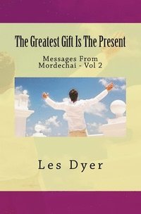 bokomslag The Greatest Gift Is The Present: Messages From Mordechai - Vol 2
