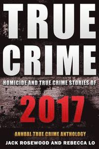 bokomslag True Crime 2017: Homicide & True Crime Stories of 2017