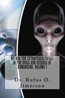 We Are the Extraterrestrials in the Bible and Seeders of Humankind, Volume 1 1