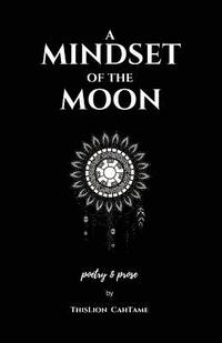 bokomslag A Mindset of the Moon: Poetry & Prose by ThisLion CahTame