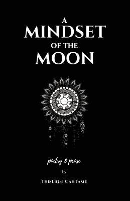 bokomslag A Mindset of the Moon: Poetry & Prose by ThisLion CahTame