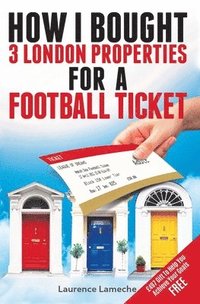 bokomslag How I Bought 3 London Properties for a Football Ticket