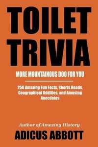 bokomslag Toilet Trivia: More Mountainous Doo for You (250 Amazing Fun Facts, Shorts Reads, Geographical Oddities, and Amusing Anecdotes)