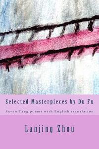 bokomslag Selected Masterpieces by Du Fu: Seven Tang poems with English translation