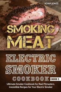 bokomslag Smoking Meat: Electric Smoker Cookbook: Ultimate Smoker Cookbook for Real Pitmasters, Irresistible Recipes for Your Electric Smoker