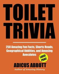 bokomslag Toilet Trivia: 250 Amazing Fun Facts, Shorts Reads, Geographical Oddities, and Amusing Anecdotes (Large Print)