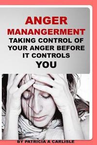 bokomslag Anger Management: Taking Control Of Your Anger Before It Controls You