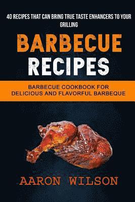 Barbecue Recipes: (2 in 1): Barbecue Cookbook For Delicious And Flavorful Barbeque (Recipes That Can Bring True Taste Enhancers To Your 1