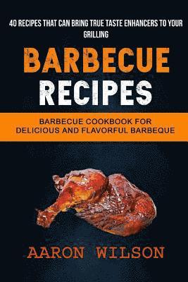 Barbecue Recipes: (2 in 1): Barbecue Cookbook For Delicious And Flavorful Barbeque (Recipes That Can Bring True Taste Enhancers To Your Grilling) 1