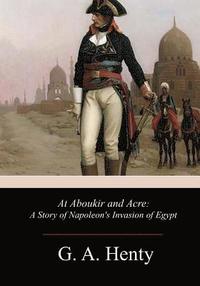 bokomslag At Aboukir and Acre: A Story of Napoleon's Invasion of Egypt