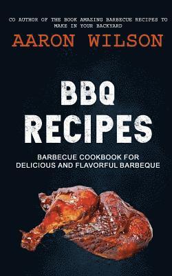 BBQ Recipes: Barbecue Cookbook For Delicious And Flavorful Barbeque 1