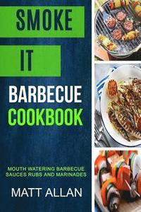 bokomslag Smoke it: Barbecue Cookbook: Mouth Watering Barbecue Sauces Rubs And Marinades