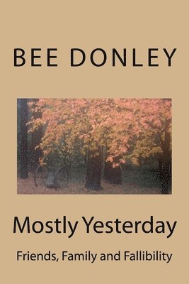 Bee Donley - Mostly Yesterday: Friends, Family and Fallibility, Häftad