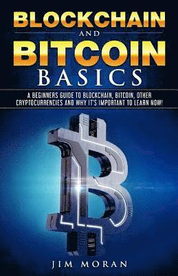 Jim Moran - Blockchain and Bitcoin Basics: A Beginners Guide To Blockchain, Bitcoin, Other Cryptocurrencies And Why It's Important To Learn Now!, Häftad