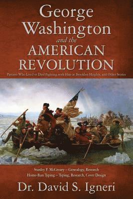 George Washington and the American Revolution: Patriots Who Lived or Died Fighting With Him at Brooklyn Heights, and Other Stories 1