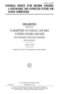 United States Senate, Committee On Indian Affairs 1993 - Universal Service Fund reform: ensuring a sustainable and connected future for Native communities, Häftad