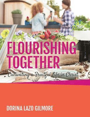 Dorina Lazo Gilmore - Flourishing Together: Cultivating a Fruitful Life in Christ, Häftad