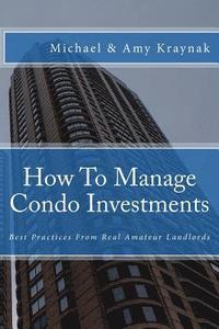 bokomslag How To Manage Condo Investments: Best Practices From Real Amateur Landlords