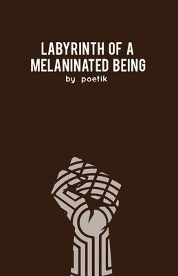 Poetik - Labyrinth of a Melaninated Being: A Collection of Poems, Häftad