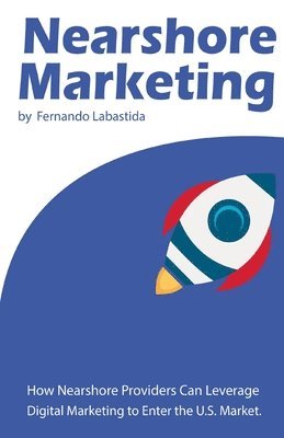 bokomslag Nearshore Marketing: How Nearshore Providers Can Leverage Digital Marketing to Enter the U.S. Market